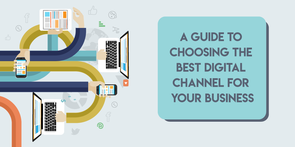 A Guide to Choosing the Best Digital Channel for Your Business