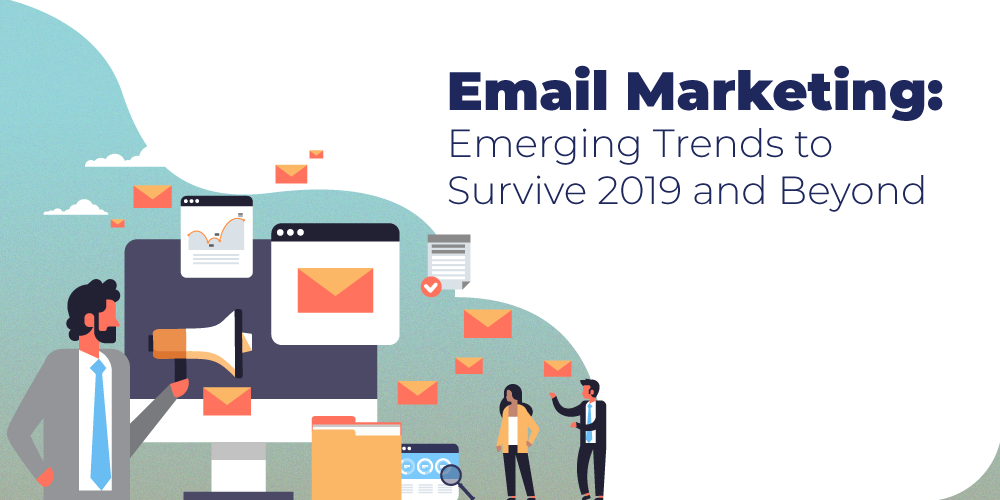 Email Marketing: Emerging Trends to Survive 2019 and Beyond