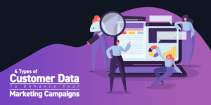 4 Types of Customer Data to Enhance Your Marketing Campaigns